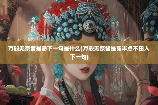 万般无奈皆是命下一句是什么(万般无奈皆是命半点不由人下一句)