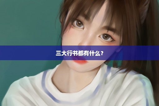 三大行书都有什么？