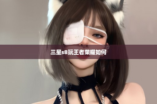 三星s8玩王者荣耀如何