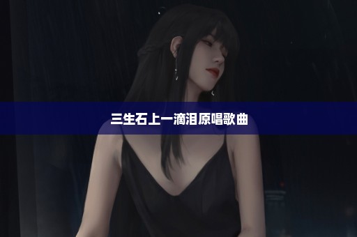 三生石上一滴泪原唱歌曲