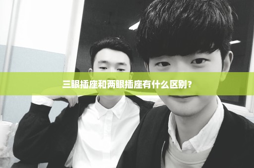 三眼插座和两眼插座有什么区别？