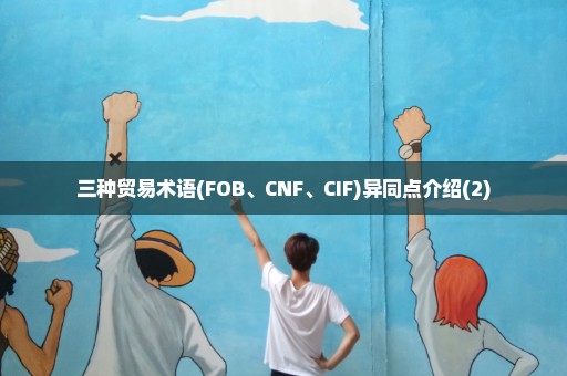 三种贸易术语(FOB、CNF、CIF)异同点介绍(2)