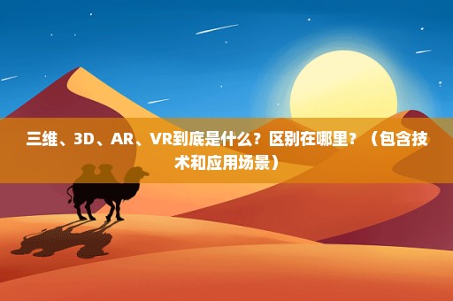 三维、3D、AR、VR到底是什么？区别在哪里？（包含技术和应用场景）