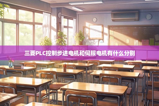 三菱PLC控制步进电机和伺服电机有什么分别