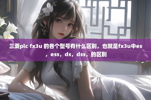 三菱plc fx3u 的各个型号有什么区别，也就是fx3u中es，ess，ds，dss，的区别