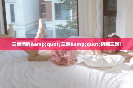 三鞭酒的"三鞭"指哪三鞭?
