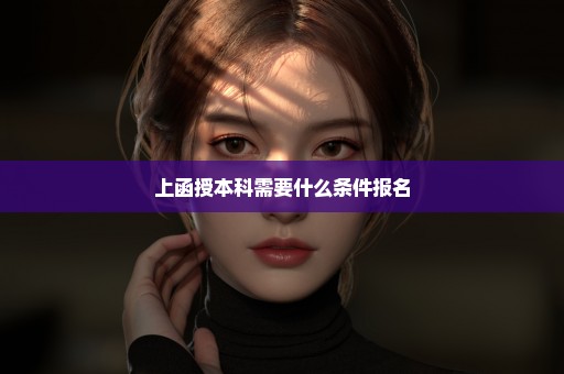 上函授本科需要什么条件报名