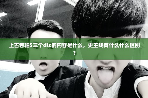 上古卷轴5三个dlc的内容是什么，更主线有什么什么区别？