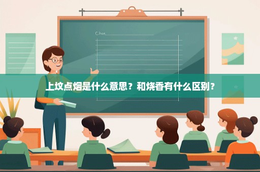 上坟点烟是什么意思？和烧香有什么区别？