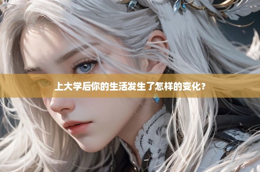 上大学后你的生活发生了怎样的变化？