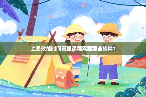 上易效能时间管理课程需要那些软件？