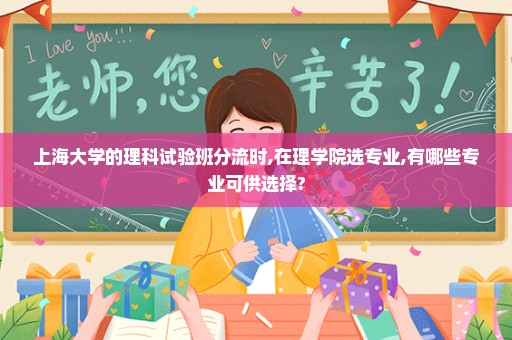 上海大学的理科试验班分流时,在理学院选专业,有哪些专业可供选择?
