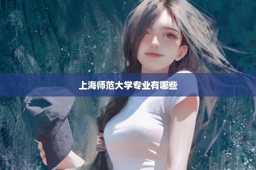 上海师范大学专业有哪些