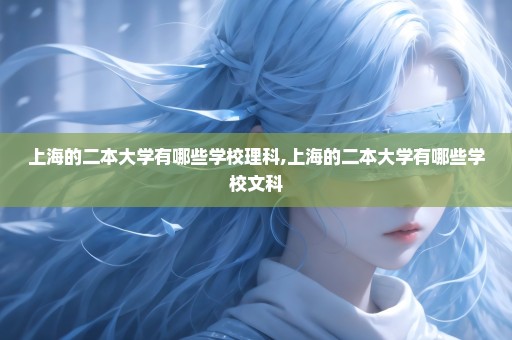 上海的二本大学有哪些学校理科,上海的二本大学有哪些学校文科
