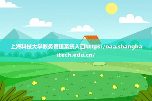 上海科技大学教务管理系统入口https://oaa.shanghaitech.edu.cn/