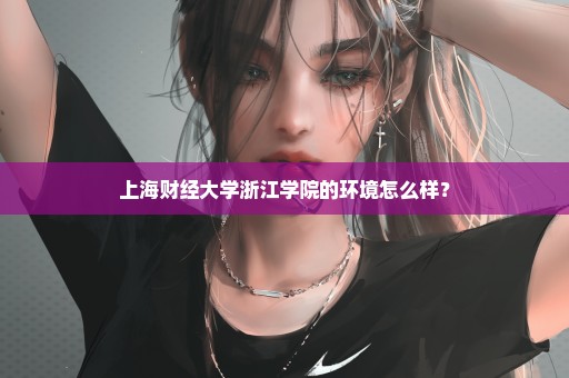 上海财经大学浙江学院的环境怎么样？