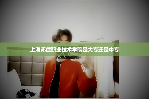 上海邦德职业技术学院是大专还是中专
