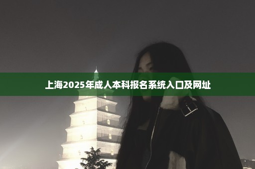 上海2025年成人本科报名系统入口及网址