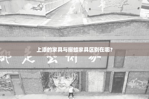上漆的家具与擦蜡家具区别在哪？