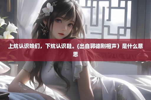 上炕认识娘们，下炕认识鞋。(出自郭德刚相声）是什么意思