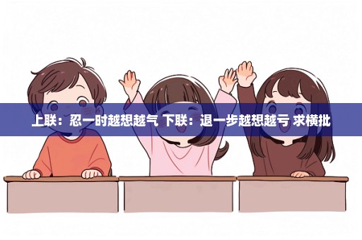 上联：忍一时越想越气 下联：退一步越想越亏 求横批