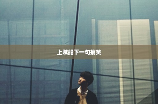 上贼船下一句搞笑