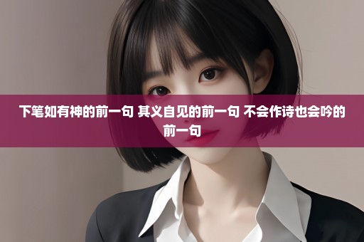 下笔如有神的前一句 其义自见的前一句 不会作诗也会吟的前一句