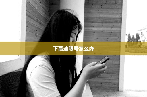 下高速限号怎么办