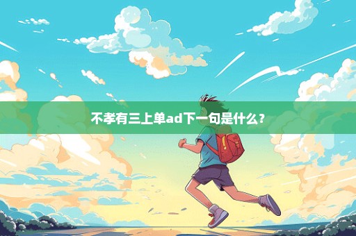 不孝有三上单ad下一句是什么？