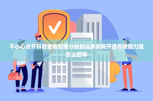 不小心点开抖音查看数据分析却说恭喜我开通看板能力是怎么回事