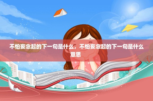 不怕妄念起的下一句是什么，不怕妄念起的下一句是什么意思 