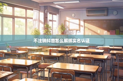不注销抖音怎么解绑实名认证