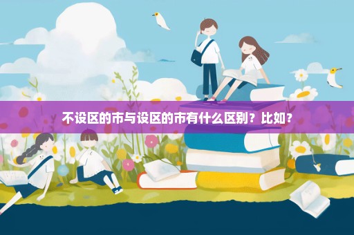 不设区的市与设区的市有什么区别？比如？