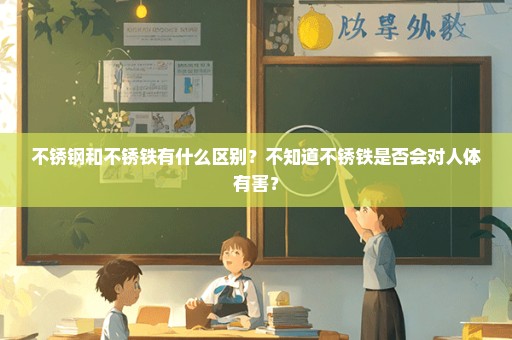 不锈钢和不锈铁有什么区别？不知道不锈铁是否会对人体有害？