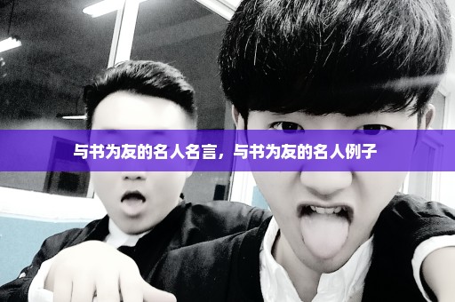 与书为友的名人名言，与书为友的名人例子 