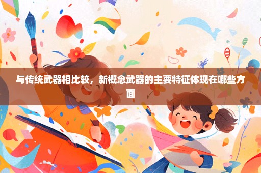 与传统武器相比较，新概念武器的主要特征体现在哪些方面