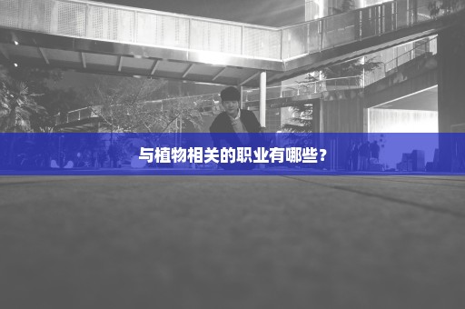 与植物相关的职业有哪些？