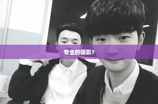 专业的摄影？