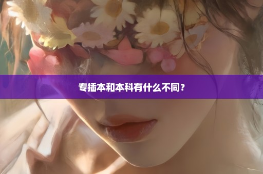 专插本和本科有什么不同？