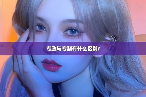 专政与专制有什么区别?