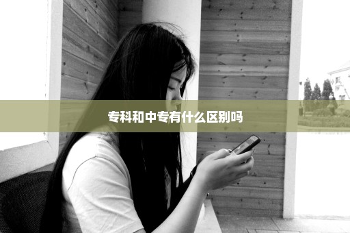 专科和中专有什么区别吗
