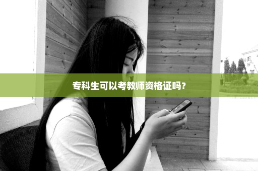 专科生可以考教师资格证吗？