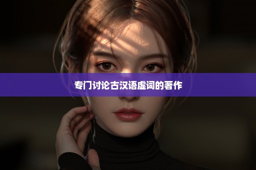 专门讨论古汉语虚词的著作