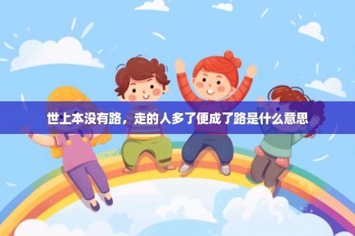 世上本没有路，走的人多了便成了路是什么意思