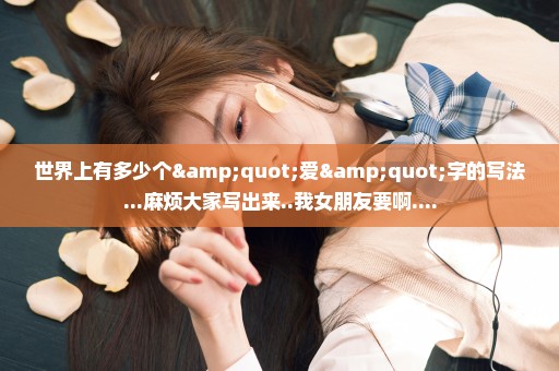世界上有多少个"爱"字的写法...麻烦大家写出来..我女朋友要啊....