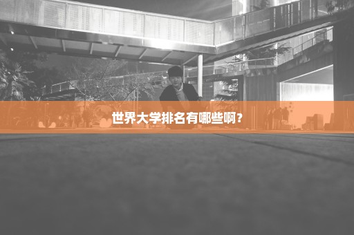 世界大学排名有哪些啊？