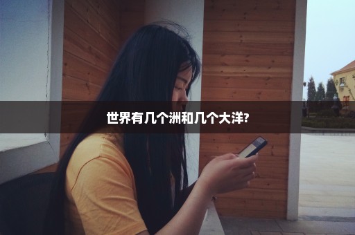 世界有几个洲和几个大洋?