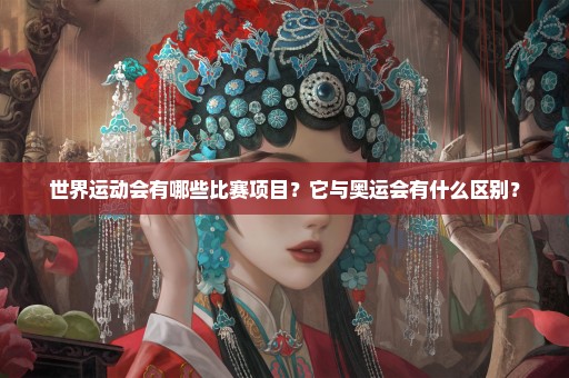 世界运动会有哪些比赛项目？它与奥运会有什么区别？