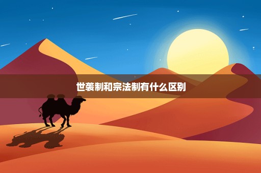 世袭制和宗法制有什么区别