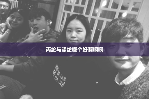 丙纶与涤纶哪个好啊啊啊